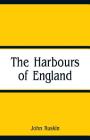 The Harbours of England By John Ruskin Cover Image