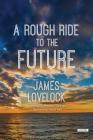 A Rough Ride to the Future By James Lovelock Cover Image