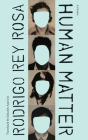 Human Matter: A Fiction (Latin American Literature in Translation) By Rodrigo Rey Rosa, Eduardo Aparicio (Translated by) Cover Image