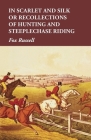 In Scarlet and Silk or Recollections of Hunting and Steeplechase Riding By Fox Russell Cover Image