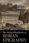 Oxford Handbook of Roman Epigraphy (Oxford Handbooks) By Christer Bruun, Jonathan Edmondson Cover Image