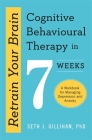 Retrain Your Brain: Cognitive Behavioural Therapy in 7 Weeks: A Workbook for Managing Anxiety and Depression Cover Image