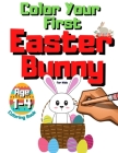 Color Your First Easter Bunny - Coloring Book For Kids Ages 1-4: GIft For Toddlers & Preschoolers Who Loves Easter Rabbits - Christian Boys & Girls - By Bart Jan Paul Cover Image