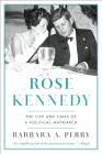 Rose Kennedy: The Life and Times of a Political Matriarch By Barbara A. Perry Cover Image