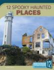 12 Spooky Haunted Places (Scary and Spooky) By Allan Morey Cover Image