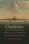 Charleston and the Emergence of Middle-Class Culture in the Revolutionary Era (Early American Places #7) By Jennifer L. Goloboy Cover Image
