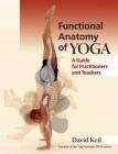 Functional Anatomy of Yoga: A Guide for Practitioners and Teachers By David Keil Cover Image
