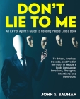 Don't Lie to ME: An Ex-FBI Agent's Guide to Reading People Like a Book, and to detect, Analyze, Decode, and Predict the truth in People By John S. Bauman Cover Image