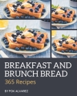 365 Breakfast and Brunch Bread Recipes: Start a New Cooking Chapter with Breakfast and Brunch Bread Cookbook! Cover Image
