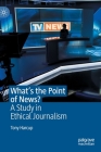 What's the Point of News?: A Study in Ethical Journalism Cover Image