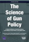 The Science of Gun Policy: A Critical Synthesis of Research Evidence on the Effects of Gun Policies in the United States, 3rd Edition By Rosanna Smart, Andrew R. Morral, Rajeev Ramchand Cover Image