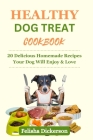 Healthy Dog Treat Cookbook: 20 Delicious Homemade Recipes Your Dog Will Enjoy & Love By Felisha Dickerson Cover Image
