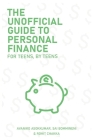 The Unofficial Guide To Personal Finance: For Teens, By Teens By Avaniko Asokkumar, Sai Bommineni, Rohit Chakka Cover Image