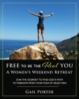 Free to Be the Real You - A Women's Weekend Retreat: Join the Journey to Find God's Path to Freedom From Your Fear of Rejection: A Women's Weekend Ret By Gail Porter Cover Image