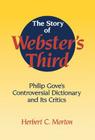 The Story of Webster's Third: Philip Gove's Controversial Dictionary and Its Critics By Herbert C. Morton Cover Image