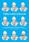 Trolling Euclid: An Irreverent Guide to Nine of Mathematics' Most Important Problems Cover Image