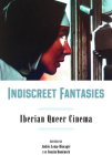 Indiscreet Fantasies: Iberian Queer Cinema (Campos Ibéricos: Bucknell Studies in Iberian Literatures and Cultures) Cover Image