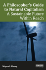 A Philosopher's Guide to Natural Capitalism: A Sustainable Future Within Reach By Wayne I. Henry Cover Image