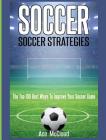 Soccer: Soccer Strategies: The Top 100 Best Ways To Improve Your Soccer Game Cover Image