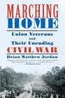Marching Home: Union Veterans and Their Unending Civil War By Brian Matthew Jordan Cover Image