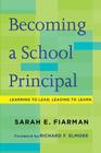 Becoming a School Principal: Learning to Lead, Leading to Learn By Sarah E. Fiarman, Richard F. Elmore (Foreword by) Cover Image