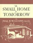 The Small Home of Tomorrow By Paul R. Williams Cover Image