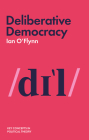 Deliberative Democracy (Key Concepts in Political Theory) By Ian O'Flynn Cover Image