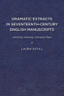 Dramatic Extracts in Seventeenth-Century English Manuscripts: Watching, Reading, Changing Plays Cover Image