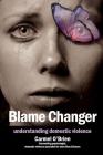 Blame Changer: understanding domestic violence By Carmel Therese O'Brien Cover Image