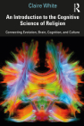 An Introduction to the Cognitive Science of Religion: Connecting Evolution, Brain, Cognition and Culture Cover Image