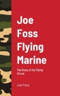 Joe Foss Flying Marine: The Story of his Flying Circus Cover Image