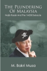 The Plundering Of Malaysia: Najib Razak And The 1MDB Debacle By M. Bakri Musa Cover Image