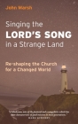Singing the Lord's Song in a Strange Land: Re-shaping the Church for a Changed World By John Marsh Cover Image
