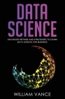 Data Science: Advanced Method And Strategies To Learn Data Science For Business Cover Image