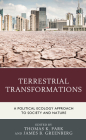 Terrestrial Transformations: A Political Ecology Approach to Society and Nature By Thomas K. Park (Editor), James B. Greenberg (Editor), Diane E. Austin (Contribution by) Cover Image