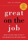 Great on the Job: What to Say, How to Say It. The Secrets of Getting Ahead. By Jodi Glickman Cover Image