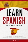 Learn Spanish For Beginners: Over 100 Easy And Common Spanish Conversations For Learning Spanish Language Cover Image