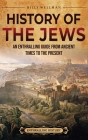 History of the Jews: An Enthralling Guide from Ancient Times to the Present By Billy Wellman Cover Image