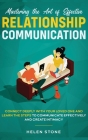 Mastering the Art of Effective Relationship Communication: Connect Deeply with Your Loved One and Learn the Steps to Communicate Effectively and Creat By Helen Stone Cover Image
