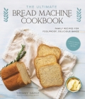 The Ultimate Bread Machine Cookbook: Family Recipes for Foolproof, Delicious Bakes Cover Image