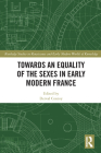 Towards an Equality of the Sexes in Early Modern France (Routledge Studies in Renaissance and Early Modern Worlds of) By Derval Conroy (Editor) Cover Image