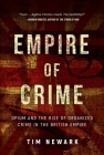 Empire of Crime: Opium and the Rise of Organized Crime in the British Empire By Tim Newark Cover Image