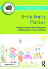 Little Brains Matter: A Practical Guide to Brain Development and Neuroscience in Early Childhood By Debbie Garvey Cover Image