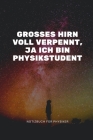 Grosses Hirn Voll Verpennt, Ja Ich Bin Physikstudent: A5 Notizbuch KARIERT MATHE - PHYSIK - LEHRAMT - CHEMIE - LEHRER - SCHÜLER - QUANTENMECHANIK - UN Cover Image