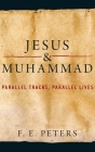 Jesus and Muhammad: Parallel Tracks, Parallel Lives By F. E. Peters Cover Image