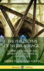 The Philosophy of Natural Magic: A Complete Work on the Elements, Occult Magick and Sorcery (Hardcover) By Heinrich Cornelius Agrippa Cover Image