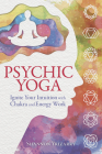 Psychic Yoga: Ignite Your Intuition with Chakra and Energy Work By Shannon Yrizarry Cover Image