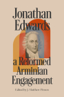 Jonathan Edwards: A Reformed Arminian Engagement By J. Matthew Pinson (Editor) Cover Image