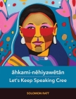 Âhkami-Nêhiyawêtân / Let's Keep Speaking Cree Cover Image