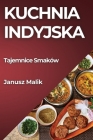 Kuchnia Indyjska: Tajemnice Smaków By Janusz Malik Cover Image